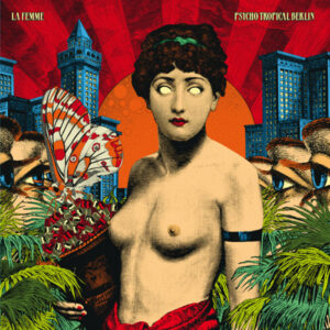 La Femme – Psycho Tropical Berlin
