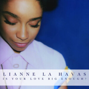 Lianne La Havas – Is Your Love Big Enough?