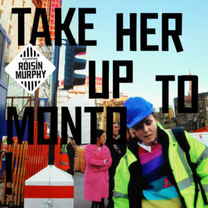 Róisín Murphy – Take Her Up To Monto!