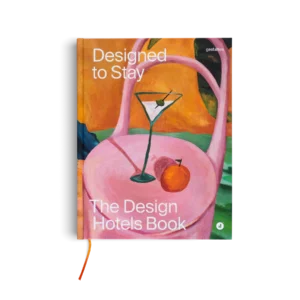 DESIGNED TO STAY: THE DESIGN HOTELS™ BOOK